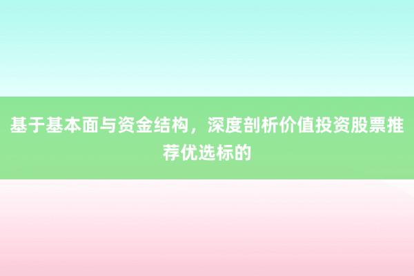 基于基本面与资金结构，深度剖析价值投资股票推荐优选标的