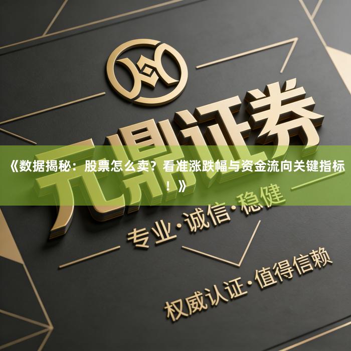 《数据揭秘：股票怎么卖？看准涨跌幅与资金流向关键指标！》
