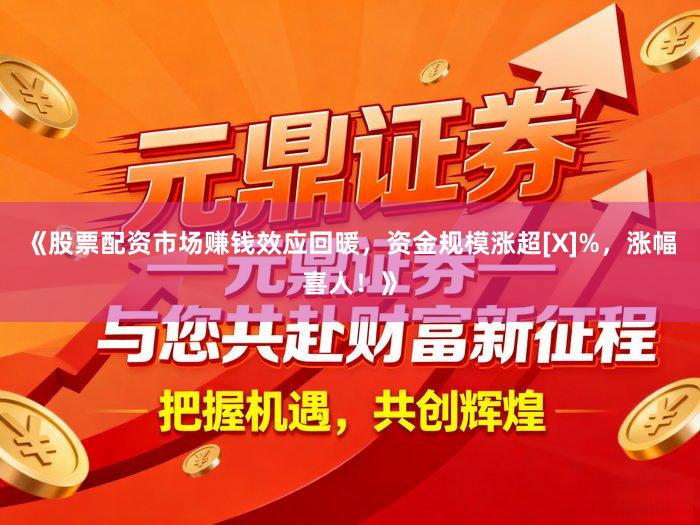 《股票配资市场赚钱效应回暖，资金规模涨超[X]%，涨幅喜人！》