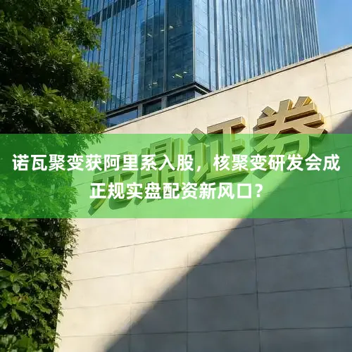 诺瓦聚变获阿里系入股，核聚变研发会成正规实盘配资新风口？
