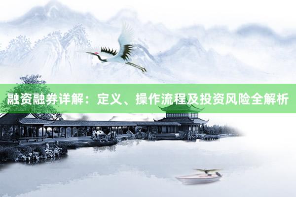 融资融券详解：定义、操作流程及投资风险全解析