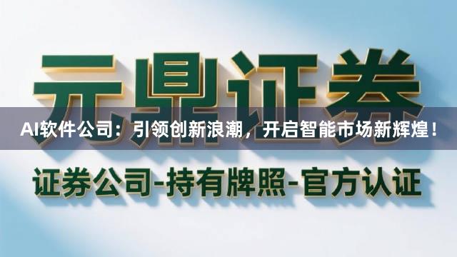 AI软件公司：引领创新浪潮，开启智能市场新辉煌！